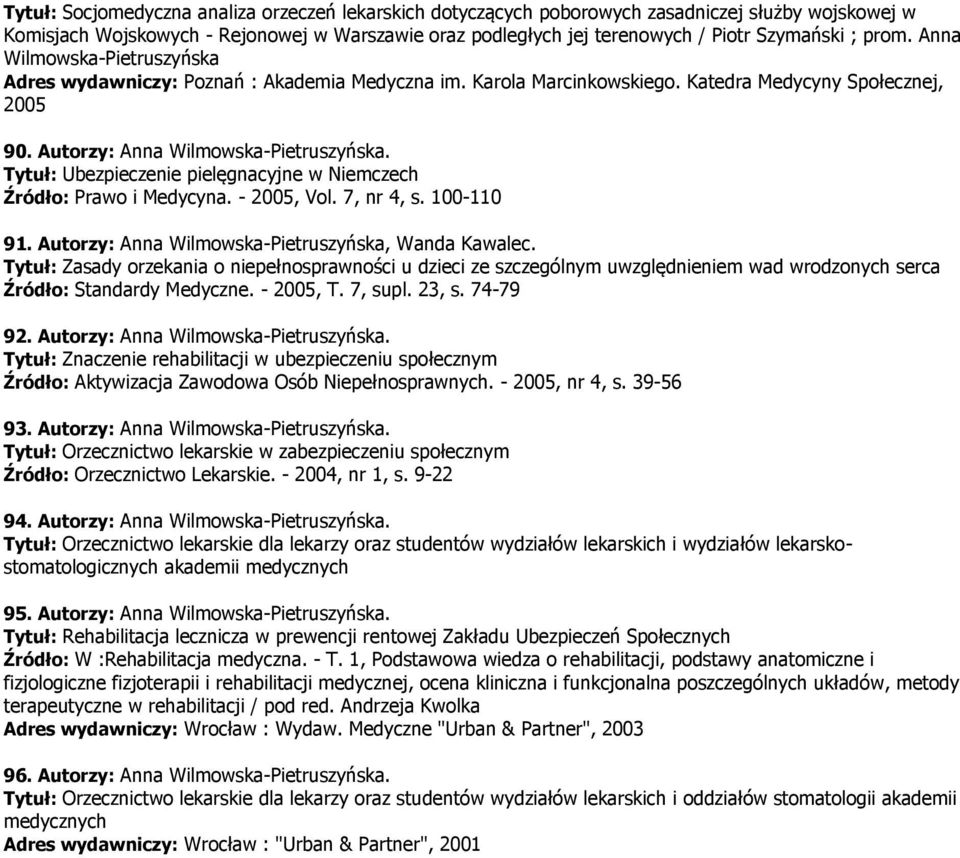 Tytuł: Ubezpieczenie pielęgnacyjne w Niemczech Źródło: Prawo i Medycyna. - 2005, Vol. 7, nr 4, s. 100-110 91. Autorzy: Anna Wilmowska-Pietruszyńska, Wanda Kawalec.