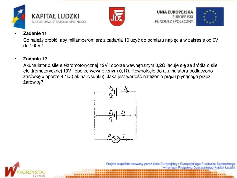 Zadanie 12 Akumulator o sile elektromotorycznej 12V i oporze wewnętrznym 0,2Ω ładuje się ze źródła o