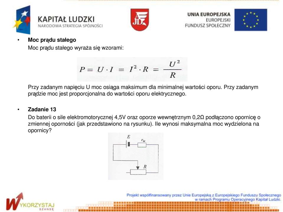 Zadanie 13 Do baterii o sile elektromotorycznej 4,5V oraz oporze wewnętrznym 0,2Ω podłączono opornicę o