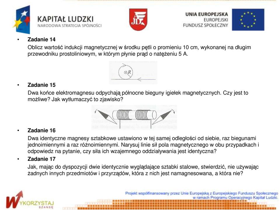 Zadanie 16 Dwa identyczne magnesy sztabkowe ustawiono w tej samej odległości od siebie, raz biegunami jednoimiennymi a raz róŝnoimiennymi.