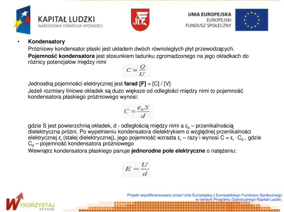 okładek są duŝo większe od odległości między nimi to pojemność kondensatora płaskiego próŝniowego wynosi: gdzie S jest powierzchnią okładek, d - odległością między nimi a ε 0 przenikalnością