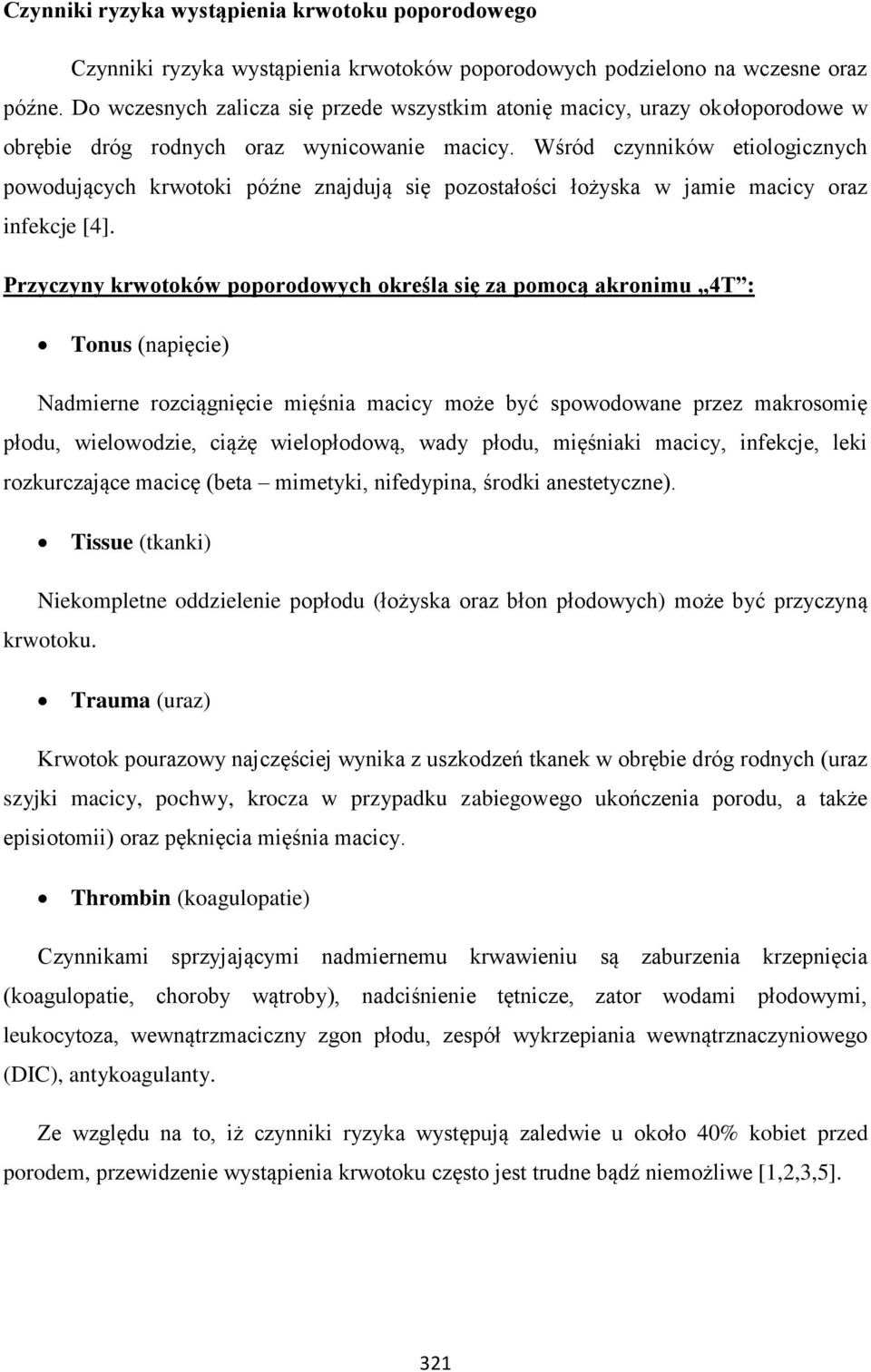 Wśród czynników etiologicznych powodujących krwotoki późne znajdują się pozostałości łożyska w jamie macicy oraz infekcje [4].