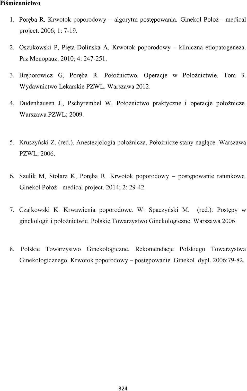 Położnictwo praktyczne i operacje położnicze. Warszawa PZWL; 2009. 5. Kruszyński Z. (red.). Anestezjologia położnicza. Położnicze stany naglące. Warszawa PZWL; 2006. 6. Szulik M, Stolarz K, Poręba R.