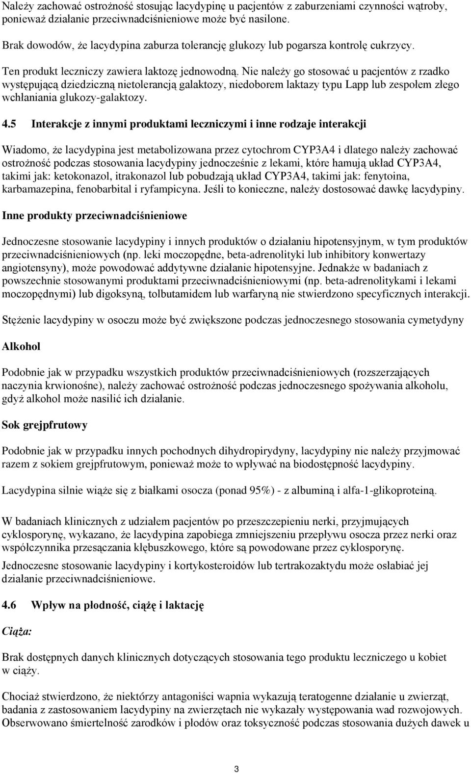 Nie należy go stosować u pacjentów z rzadko występującą dziedziczną nietolerancją galaktozy, niedoborem laktazy typu Lapp lub zespołem złego wchłaniania glukozy-galaktozy. 4.