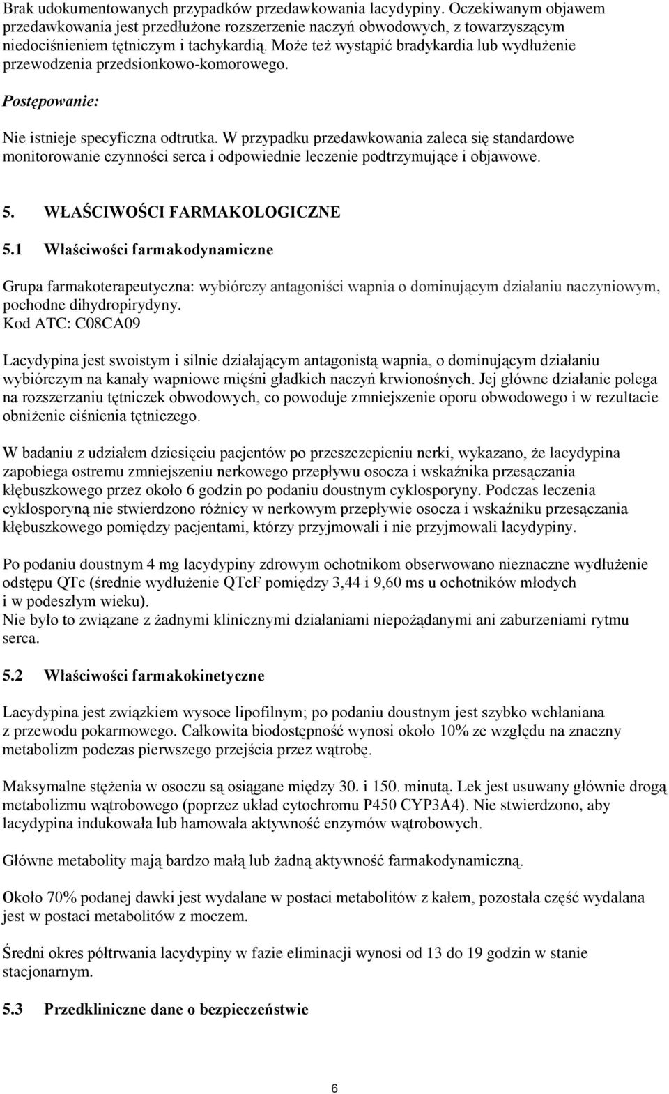 W przypadku przedawkowania zaleca się standardowe monitorowanie czynności serca i odpowiednie leczenie podtrzymujące i objawowe. 5. WŁAŚCIWOŚCI FARMAKOLOGICZNE 5.