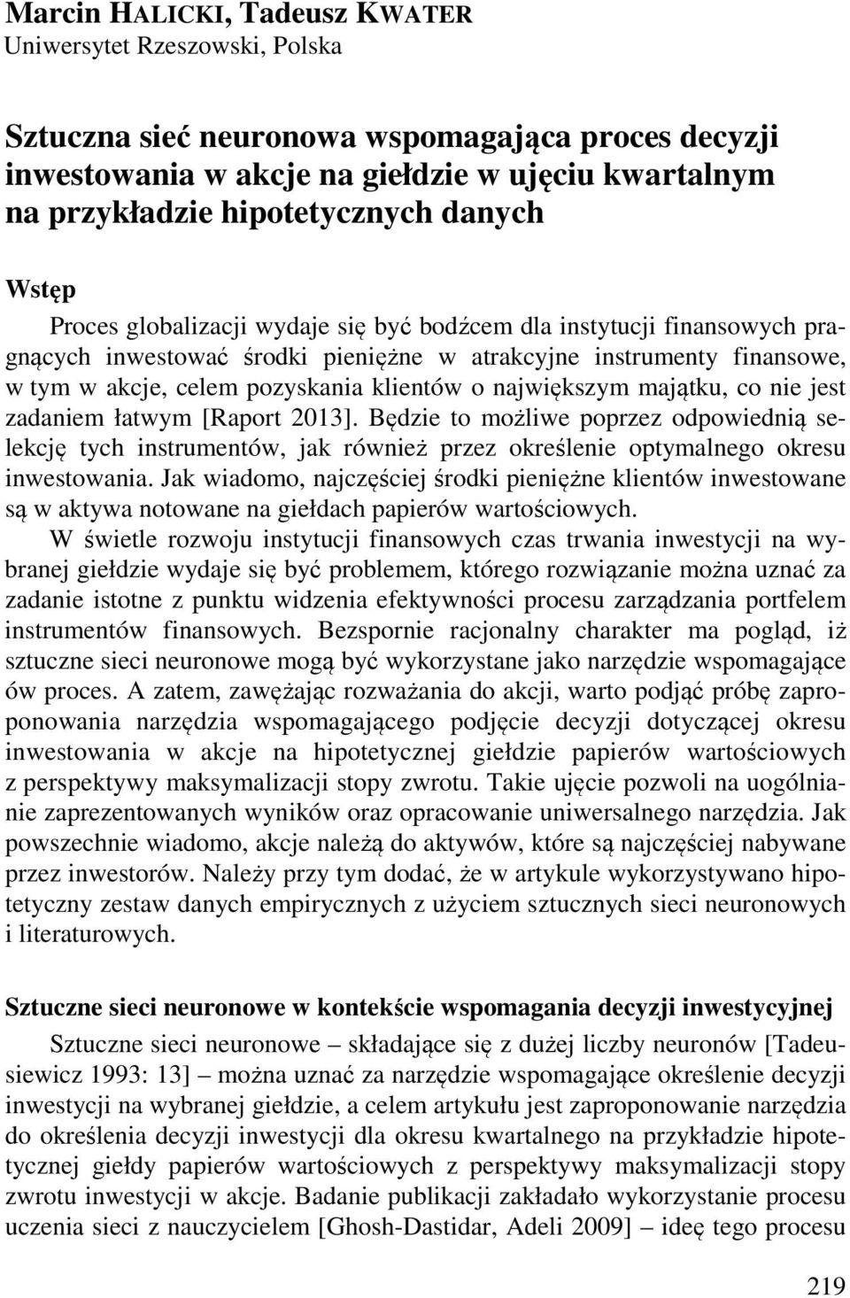 o największym majątku, co nie jest zadaniem łatwym [Raport 2013]. Będzie to możliwe poprzez odpowiednią selekcję tych instrumentów, jak również przez określenie optymalnego okresu inwestowania.