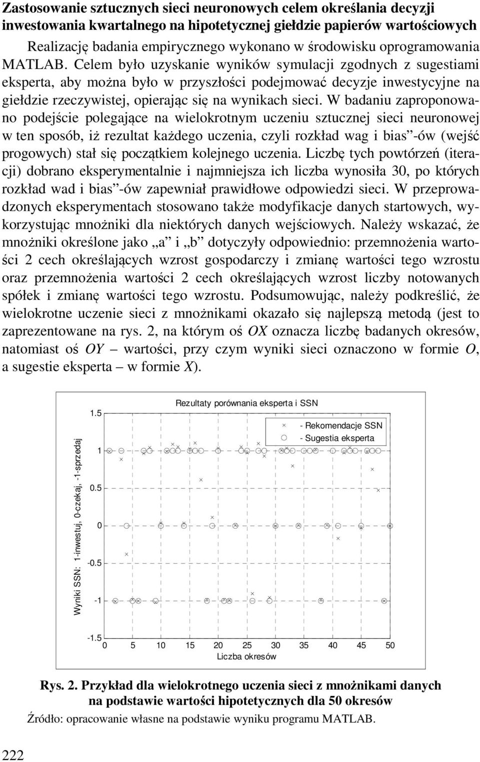 Celem było uzyskanie wyników symulacji zgodnych z sugestiami eksperta, aby można było w przyszłości podejmować decyzje inwestycyjne na giełdzie rzeczywistej, opierając się na wynikach sieci.