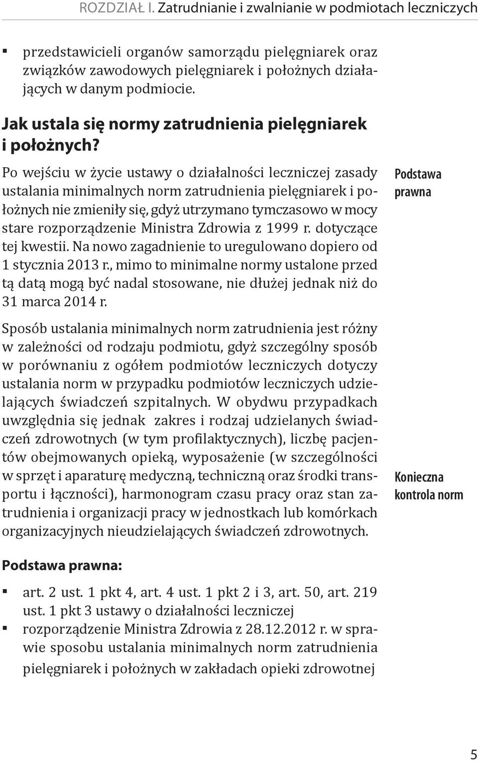 Po wejściu w życie ustawy o działalności leczniczej zasady ustalania minimalnych norm zatrudnienia pielęgniarek i położnych nie zmieniły się, gdyż utrzymano tymczasowo w mocy stare rozporządzenie