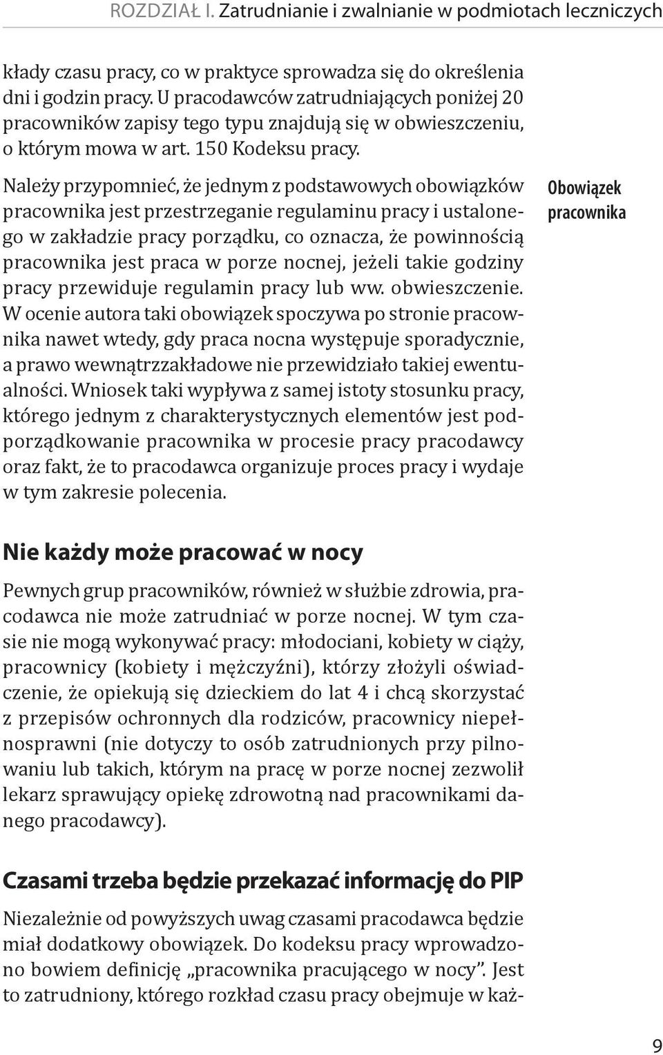 Należy przypomnieć, że jednym z podstawowych obowiązków pracownika jest przestrzeganie regulaminu pracy i ustalonego w zakładzie pracy porządku, co oznacza, że powinnością pracownika jest praca w