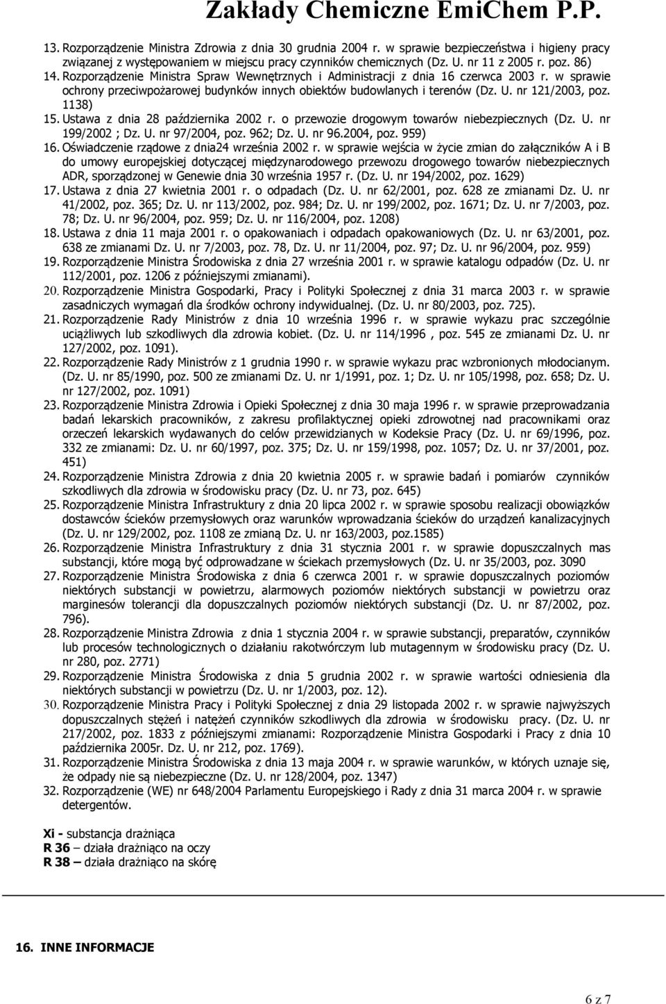 1138) 15. Ustawa z dnia 28 października 2002 r. o przewozie drogowym towarów niebezpiecznych (Dz. U. nr 199/2002 ; Dz. U. nr 97/2004, poz. 962; Dz. U. nr 96.2004, poz. 959) 16.