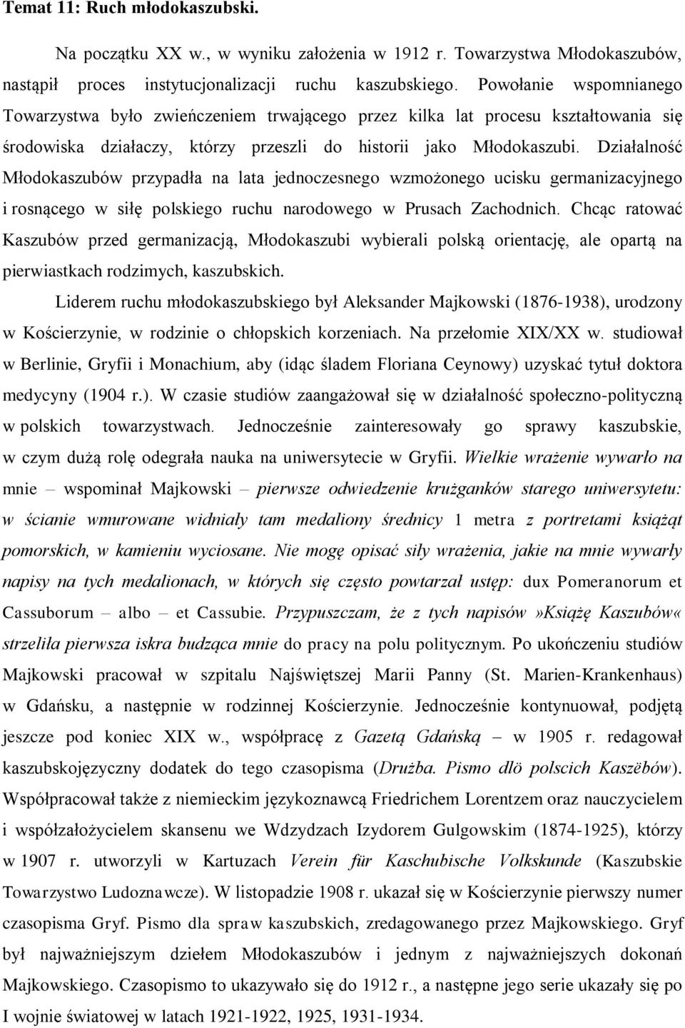 Działalność Młodokaszubów przypadła na lata jednoczesnego wzmożonego ucisku germanizacyjnego i rosnącego w siłę polskiego ruchu narodowego w Prusach Zachodnich.