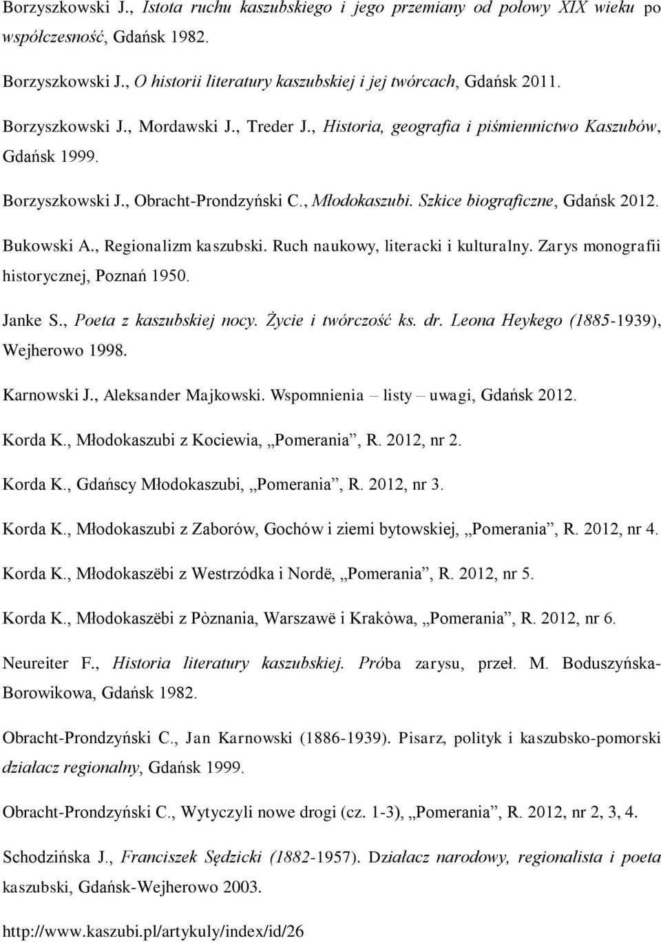 Bukowski A., Regionalizm kaszubski. Ruch naukowy, literacki i kulturalny. Zarys monografii historycznej, Poznań 1950. Janke S., Poeta z kaszubskiej nocy. Życie i twórczość ks. dr.