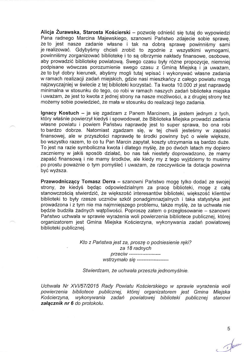 Gdyby6my chcieli zrobic to zgodnie z wszystkimi wymogami, powinni6my zorganizowac bibliotekg i to sq olbrzymie naktady finansowe, osobowe, aby prowadzic bibliotekg powiatowq.