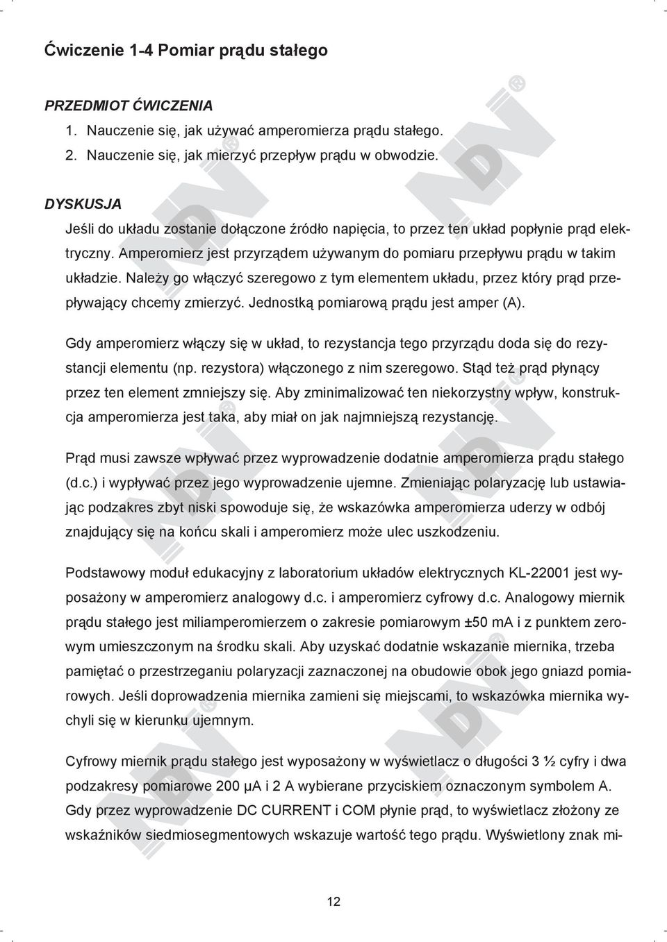 Nale y go w czy szeregowo z tym elementem uk adu, przez który pr d przep ywaj cy chcemy zmierzy. Jednostk pomiarow pr du jest amper (A).