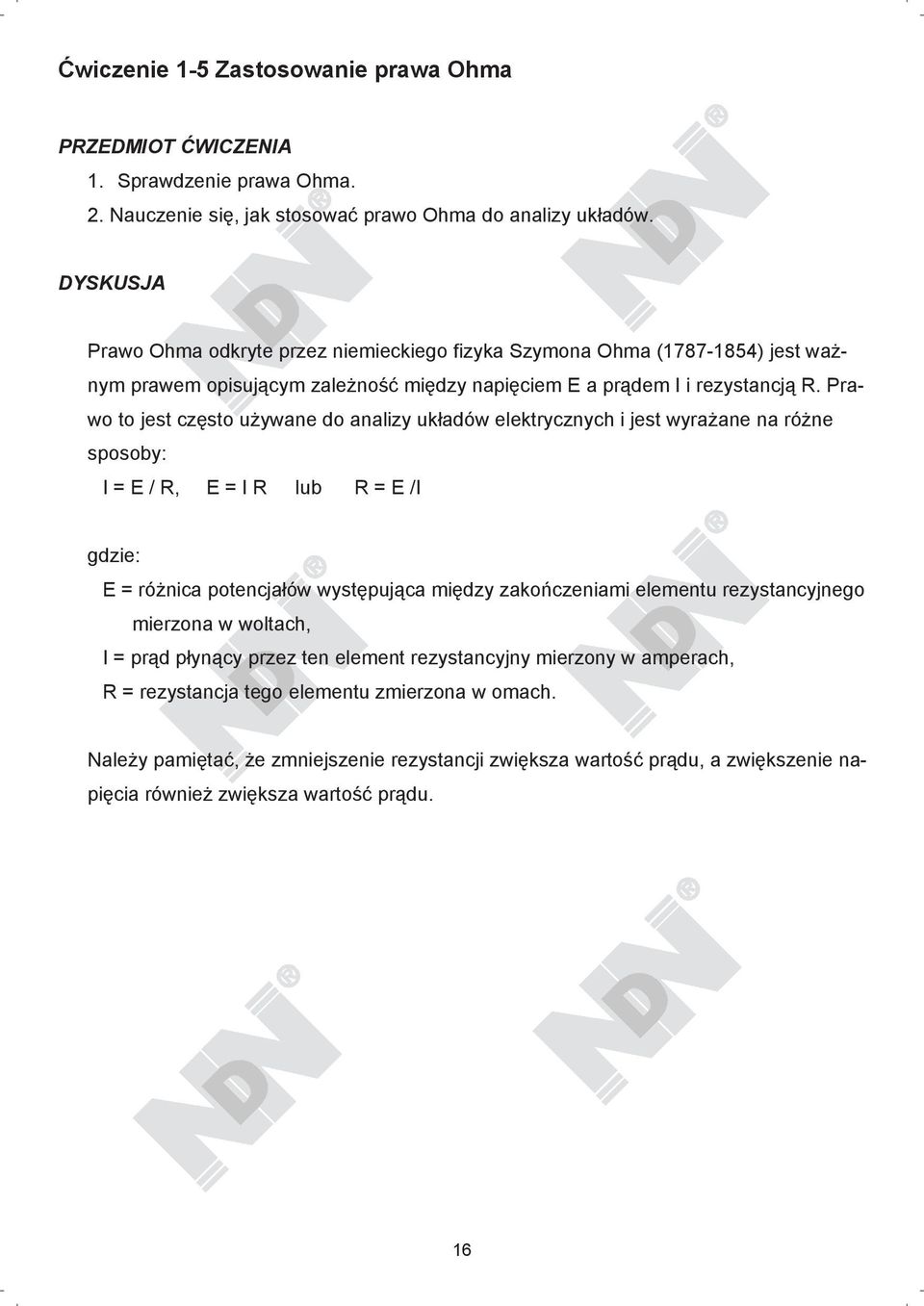 Prawo to jest cz sto u ywane do analizy uk adów elektrycznych i jest wyra ane na ró ne sposoby: I = E / R, E = I R lub R = E /I gdzie: E = ró nica potencja ów wyst puj ca mi dzy zako czeniami