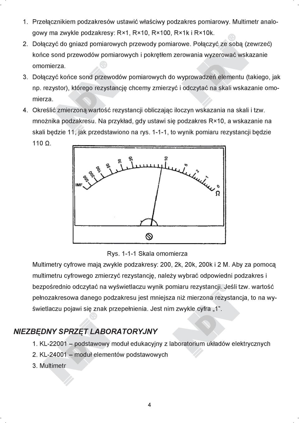 rezystor), którego rezystancj chcemy zmierzy i odczyta na skali wskazanie omomierza. 4. Okre li zmierzon warto rezystancji obliczaj c iloczyn wskazania na skali i tzw. mno nika podzakresu.