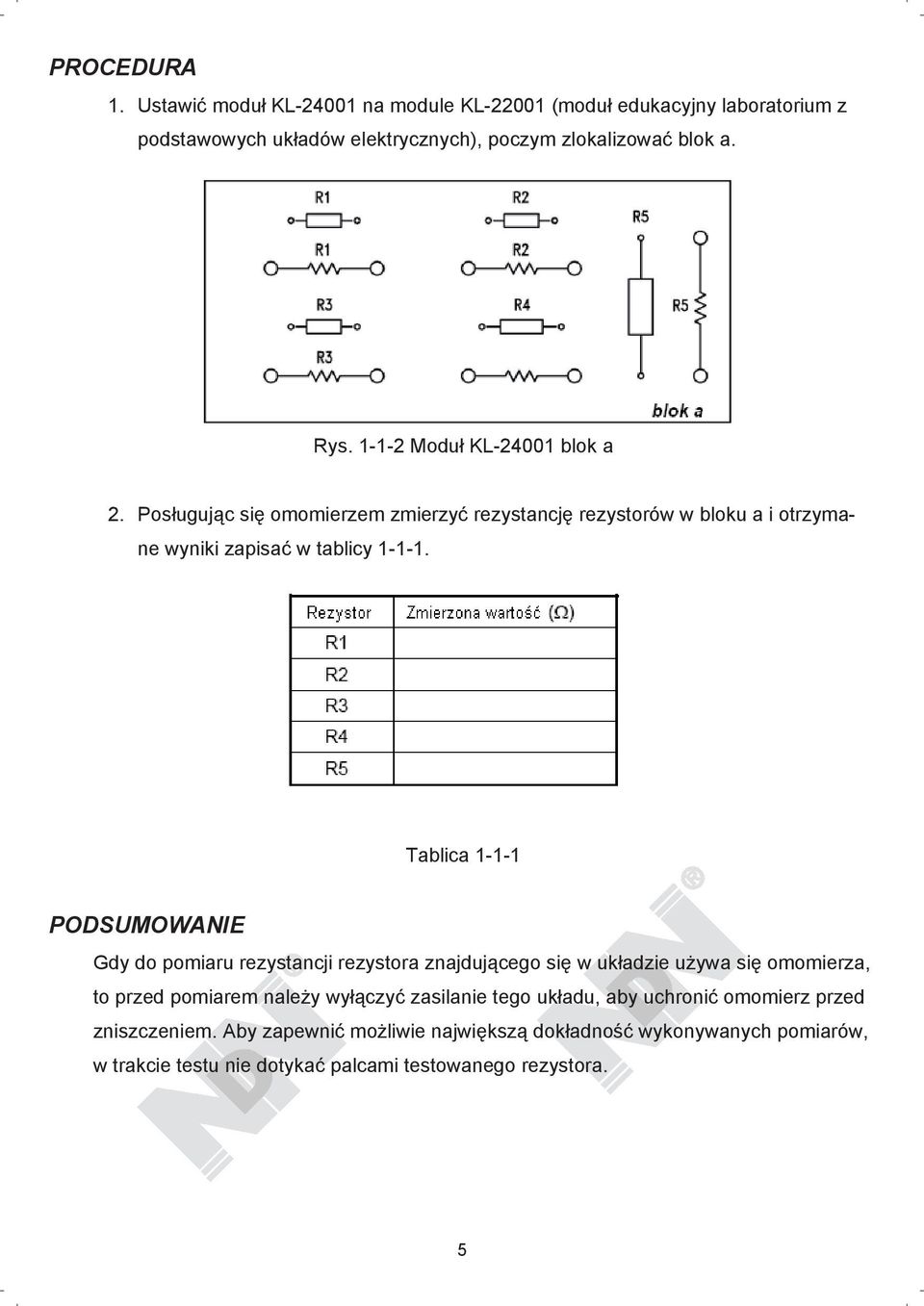 Tablica 1-1-1 PODSUMOWANIE Gdy do pomiaru rezystancji rezystora znajduj cego si w uk adzie u ywa si omomierza, to przed pomiarem nale y wy czy zasilanie