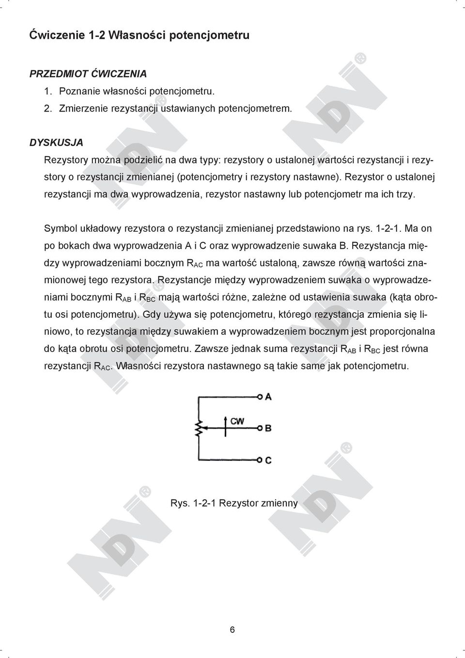 Rezystor o ustalonej rezystancji ma dwa wyprowadzenia, rezystor nastawny lub potencjometr ma ich trzy. Symbol uk adowy rezystora o rezystancji zmienianej przedstawiono na rys. 1-2-1.