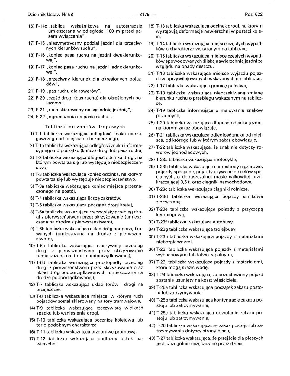 pasa ruchu na jezdni dwukierunkowej", 19) F-17 "koniec pasa ruchu na jezdni jednokierunkowej", 20) F-18 "przeciwny kierunek dla określonych pojazdów", 21) F-19 "pas ruchu dla rowerów", 22) F-20