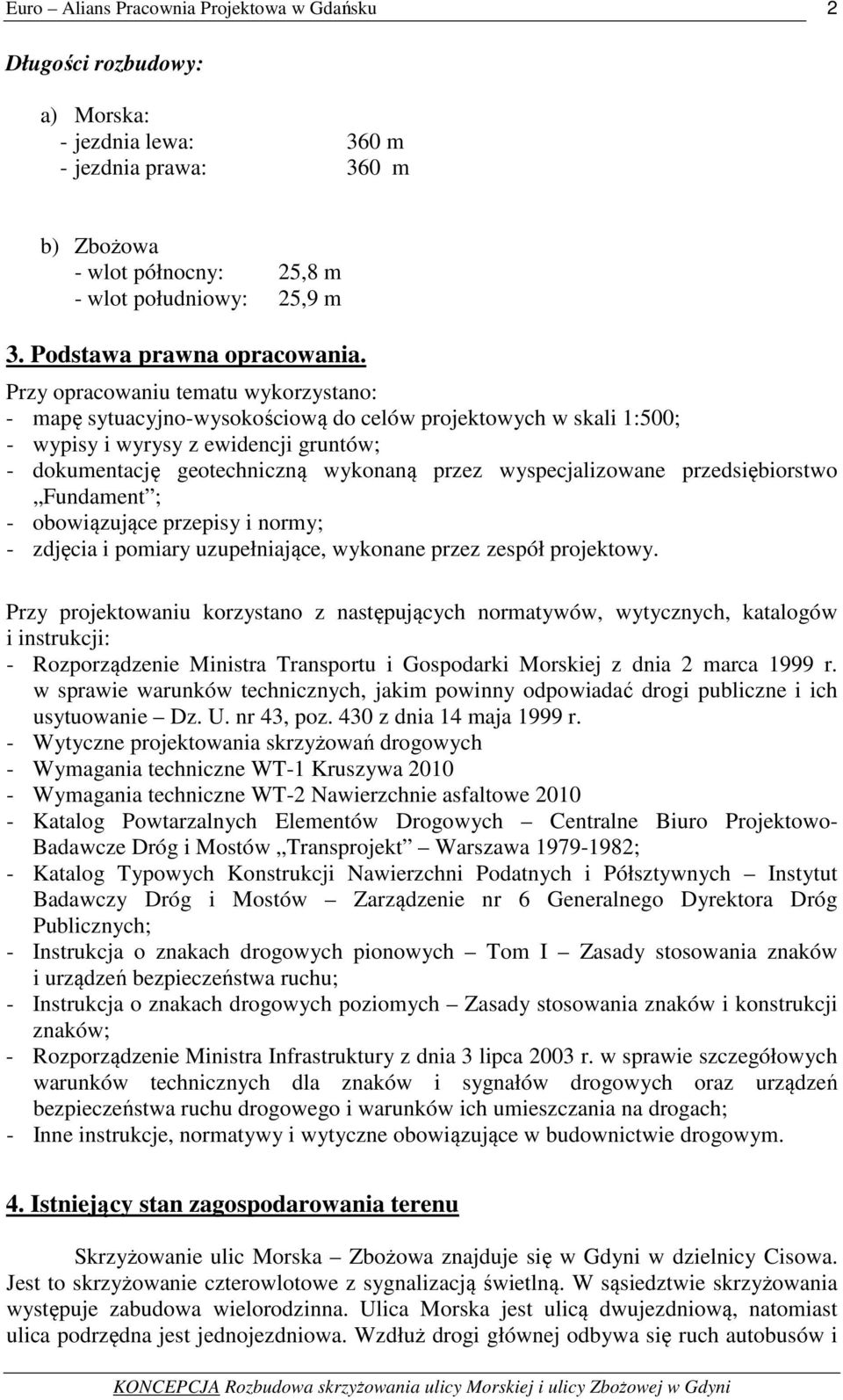 wyspecjalizowane przedsiębiorstwo Fundament ; - obowiązujące przepisy i normy; - zdjęcia i pomiary uzupełniające, wykonane przez zespół projektowy.