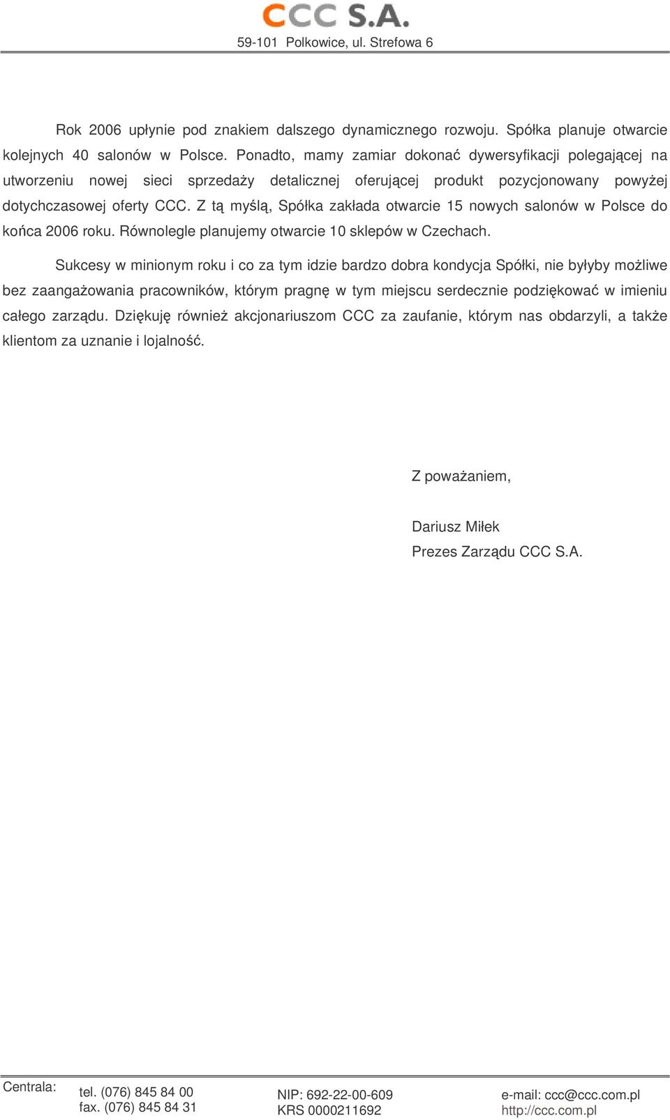 Z t myl, Spółka zakłada otwarcie 15 nowych salonów w Polsce do koca 2006 roku. Równolegle planujemy otwarcie 10 sklepów w Czechach.