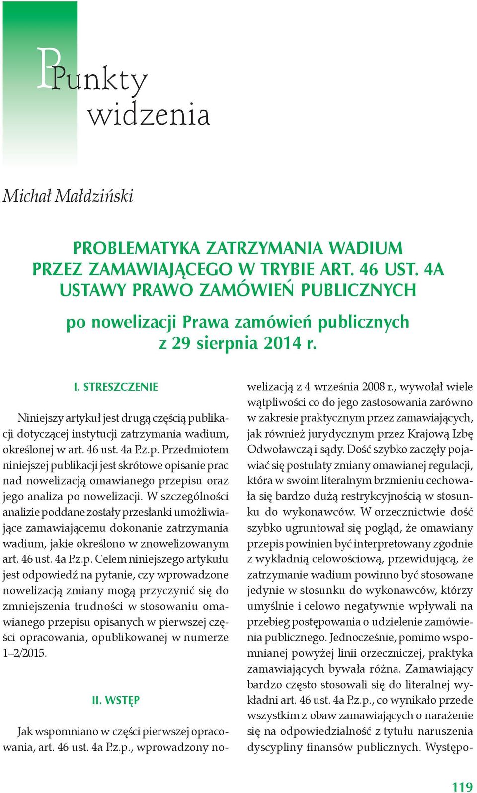 Streszczenie Niniejszy artykuł jest drugą częścią publikacji dotyczącej instytucji zatrzymania wadium, określonej w art. 46 ust. 4a P.z.p. Przedmiotem niniejszej publikacji jest skrótowe opisanie prac nad nowelizacją omawianego przepisu oraz jego analiza po nowelizacji.