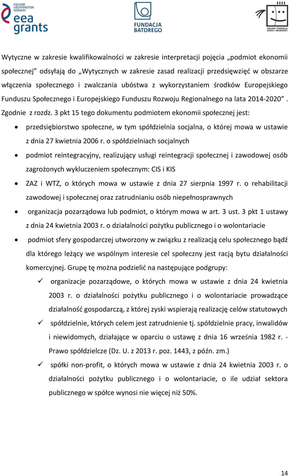 3 pkt 15 tego dokumentu podmiotem ekonomii społecznej jest: przedsiębiorstwo społeczne, w tym spółdzielnia socjalna, o której mowa w ustawie z dnia 27 kwietnia 2006 r.