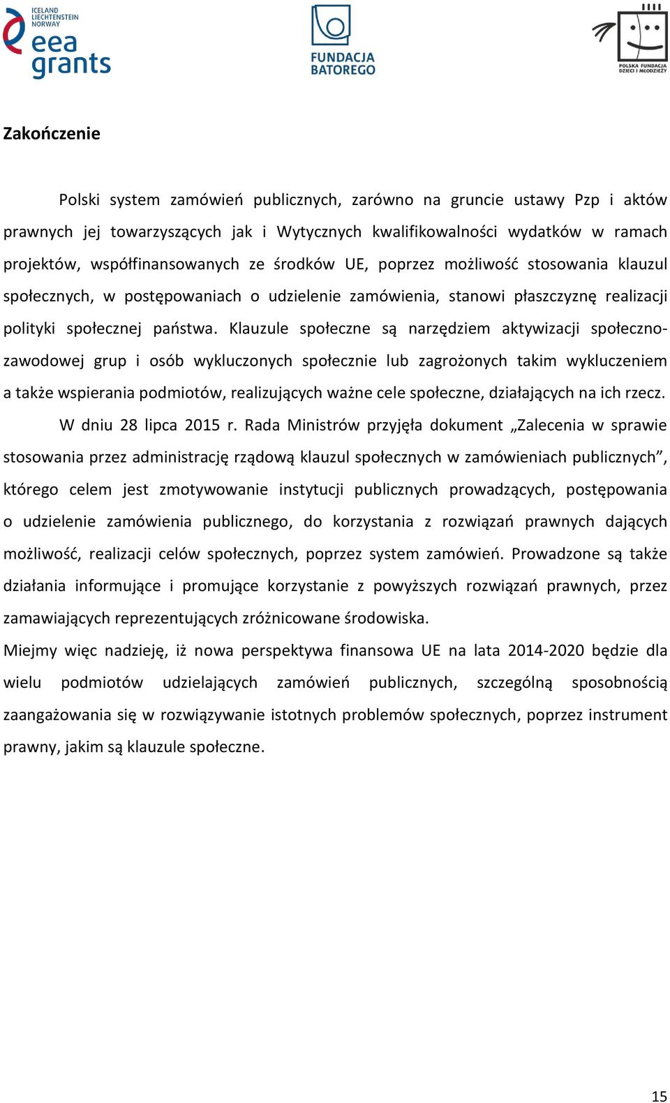 Klauzule społeczne są narzędziem aktywizacji społecznozawodowej grup i osób wykluczonych społecznie lub zagrożonych takim wykluczeniem a także wspierania podmiotów, realizujących ważne cele