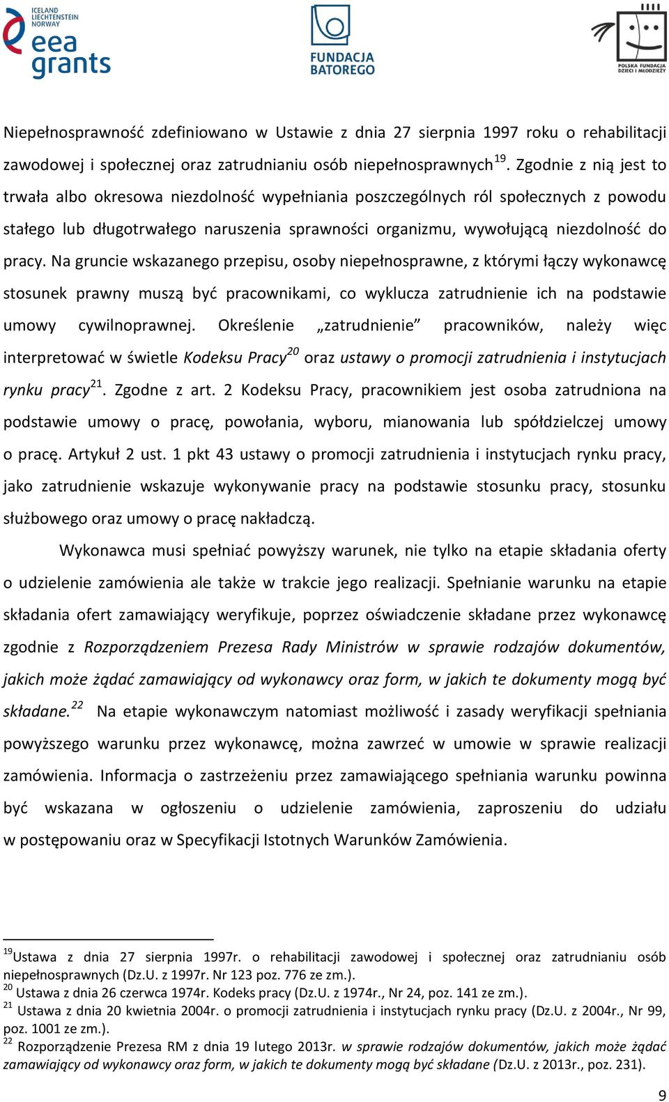 Na gruncie wskazanego przepisu, osoby niepełnosprawne, z którymi łączy wykonawcę stosunek prawny muszą być pracownikami, co wyklucza zatrudnienie ich na podstawie umowy cywilnoprawnej.