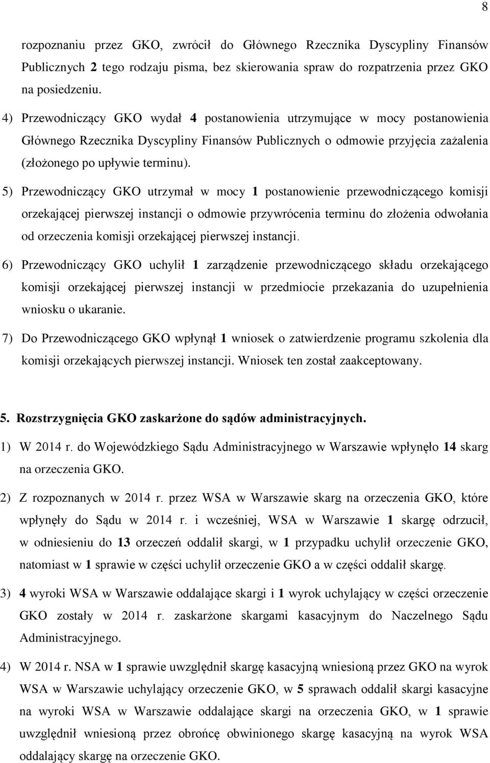 5) Przewodniczący GKO utrzymał w mocy 1 postanowienie przewodniczącego komisji orzekającej pierwszej instancji o odmowie przywrócenia terminu do złożenia odwołania od orzeczenia komisji orzekającej