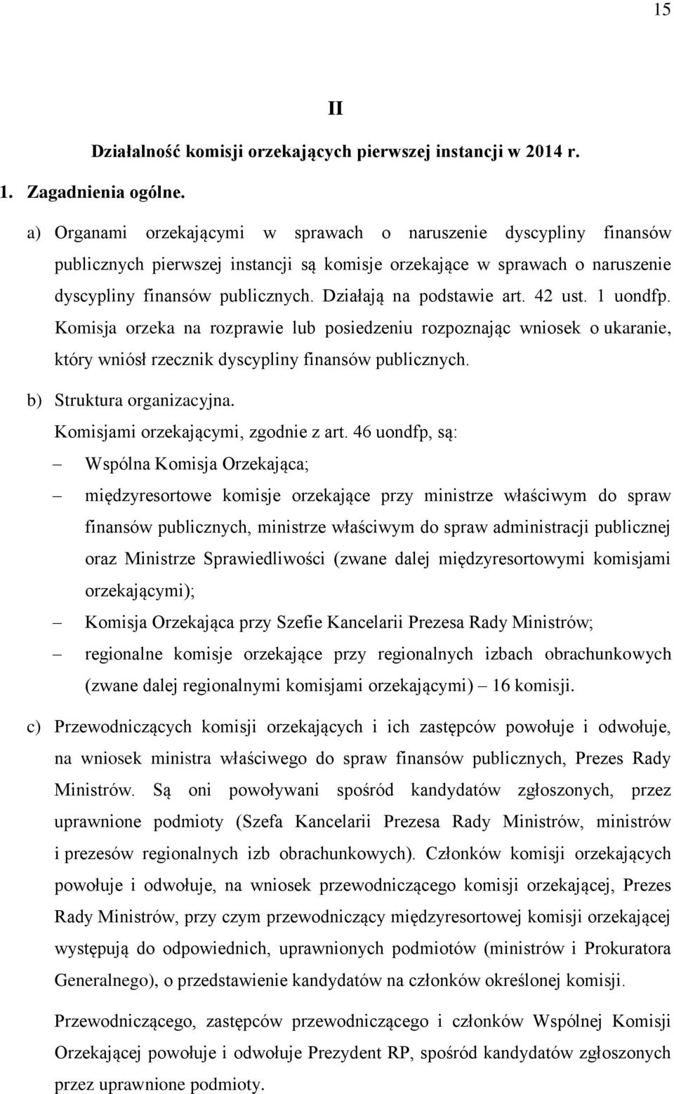 Działają na podstawie art. 42 ust. 1 uondfp. Komisja orzeka na rozprawie lub posiedzeniu rozpoznając wniosek o ukaranie, który wniósł rzecznik dyscypliny finansów publicznych.