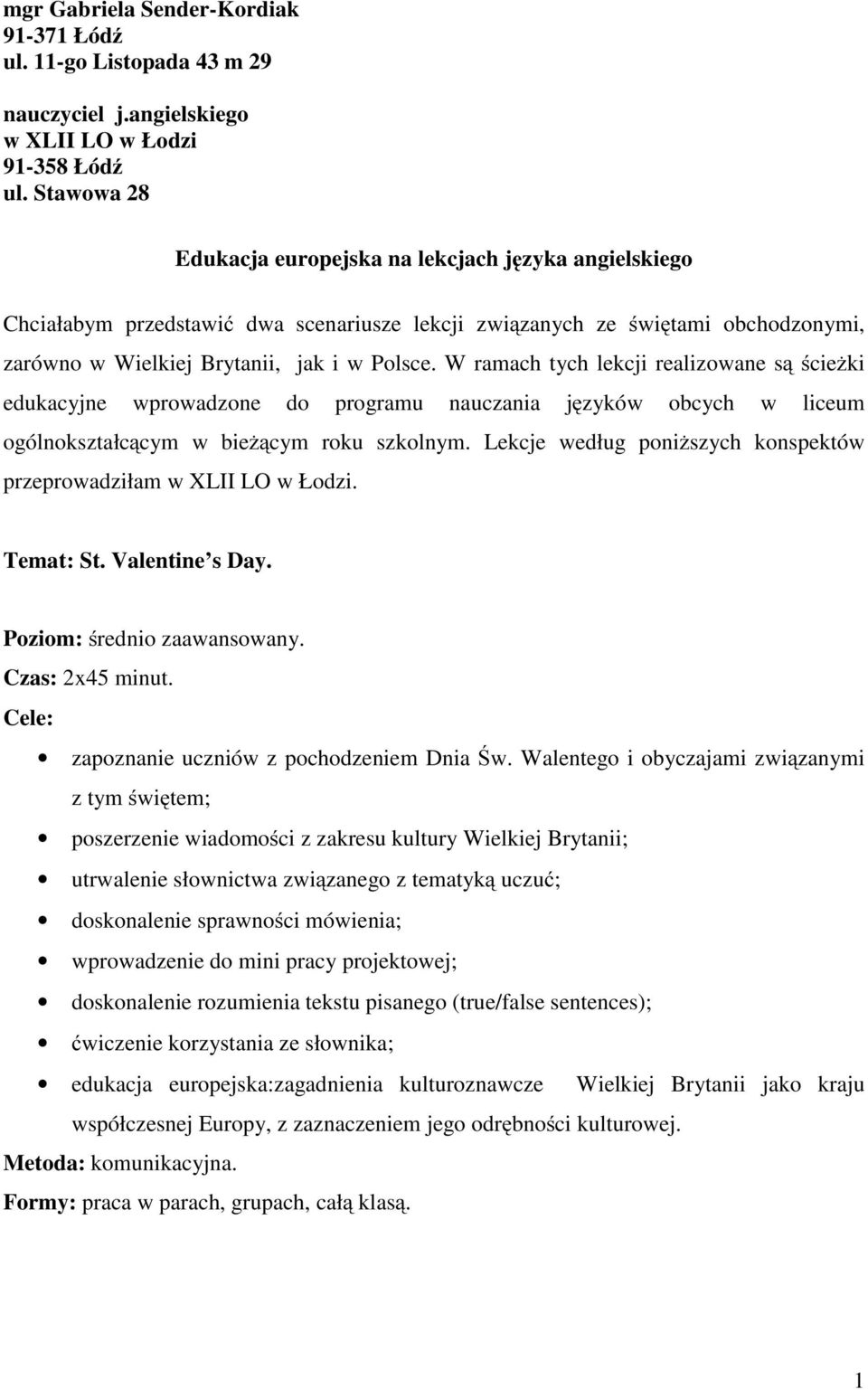 W ramach tych lekcji realizowane są ścieżki edukacyjne wprowadzone do programu nauczania języków obcych w liceum ogólnokształcącym w bieżącym roku szkolnym.