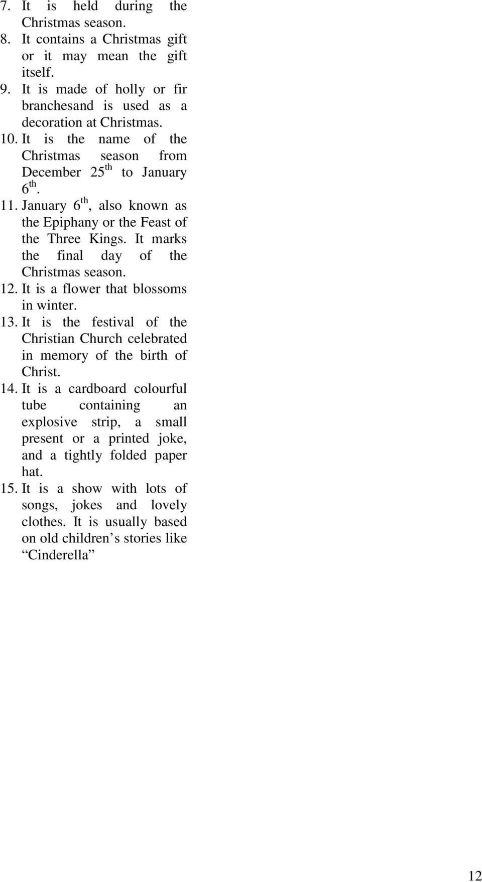 It marks the final day of the Christmas season. 12. It is a flower that blossoms in winter. 13. It is the festival of the Christian Church celebrated in memory of the birth of Christ. 14.