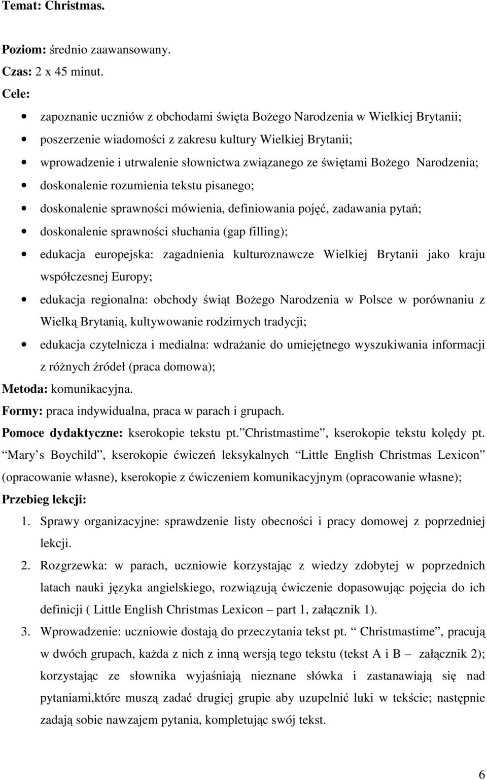 świętami Bożego Narodzenia; doskonalenie rozumienia tekstu pisanego; doskonalenie sprawności mówienia, definiowania pojęć, zadawania pytań; doskonalenie sprawności słuchania (gap filling); edukacja