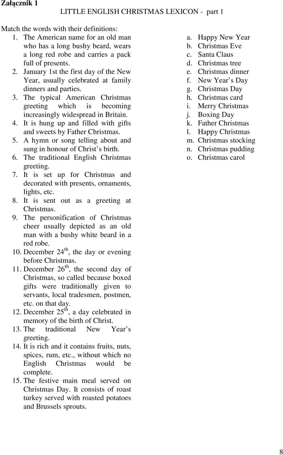 January 1st the first day of the New Year, usually celebrated at family dinners and parties. 3. The typical American Christmas greeting which is becoming increasingly widespread in Britain. 4.