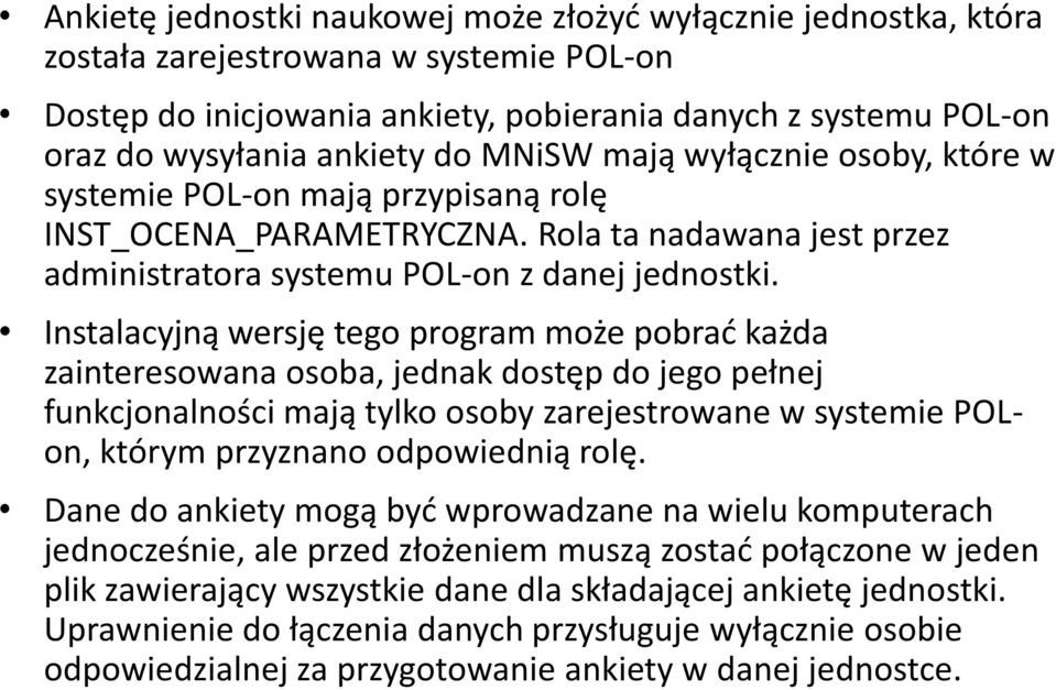 Instalacyjną wersję tego program może pobrać każda zainteresowana osoba, jednak dostęp do jego pełnej funkcjonalności mają tylko osoby zarejestrowane w systemie POLon, którym przyznano odpowiednią