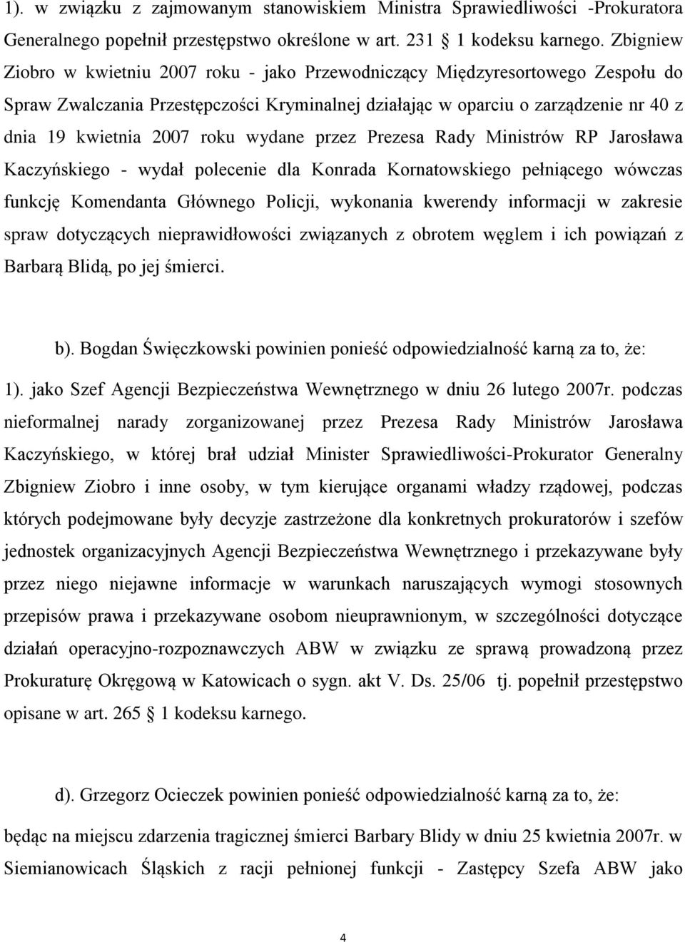 roku wydane przez Prezesa Rady Ministrów RP Jarosława Kaczyńskiego - wydał polecenie dla Konrada Kornatowskiego pełniącego wówczas funkcję Komendanta Głównego Policji, wykonania kwerendy informacji w