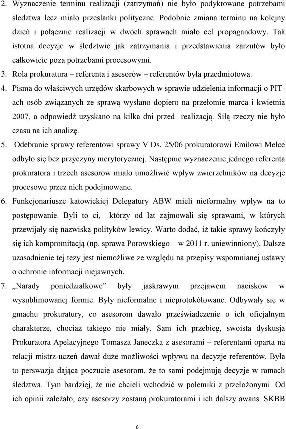 Tak istotna decyzje w śledztwie jak zatrzymania i przedstawienia zarzutów było całkowicie poza potrzebami procesowymi. 3. Rola prokuratura referenta i asesorów referentów była przedmiotowa. 4.