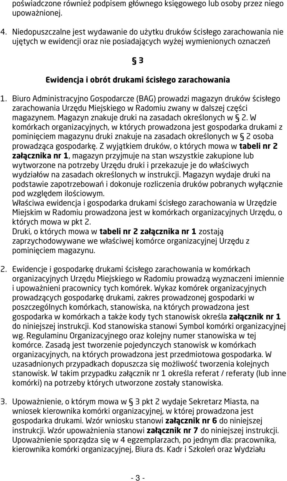 Biuro Administracyjno Gospodarcze (BAG) prowadzi magazyn druków ścisłego zarachowania Urzędu Miejskiego w Radomiu zwany w dalszej części magazynem. Magazyn znakuje druki na zasadach określonych w 2.