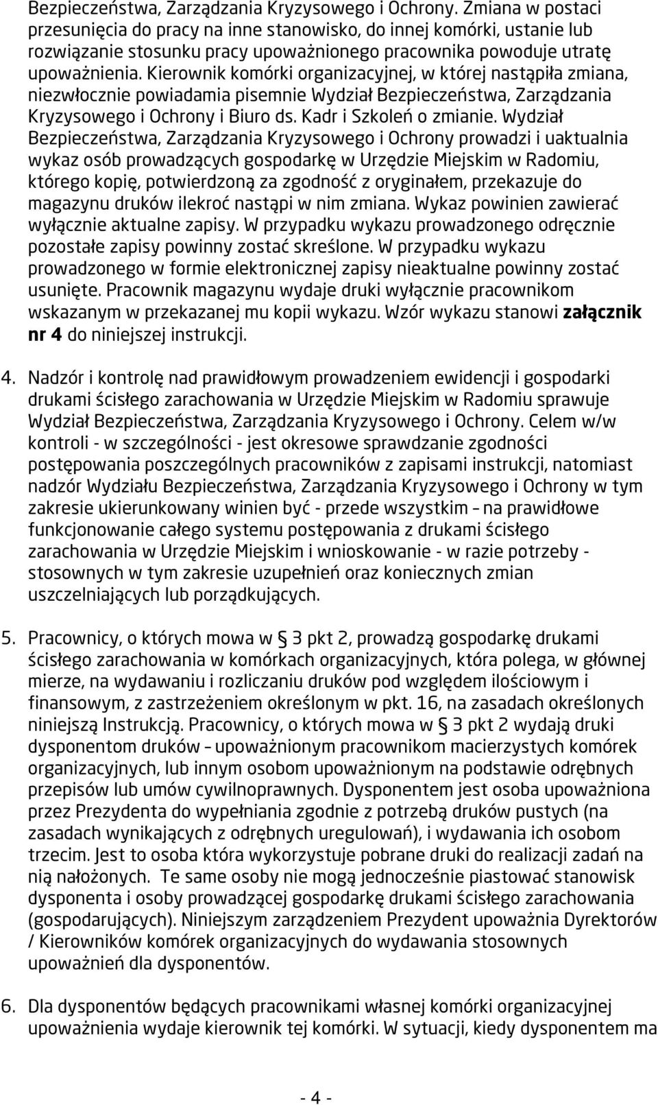 Kierownik komórki organizacyjnej, w której nastąpiła zmiana, niezwłocznie powiadamia pisemnie Wydział Bezpieczeństwa, Zarządzania Kryzysowego i Ochrony i Biuro ds. Kadr i Szkoleń o zmianie.