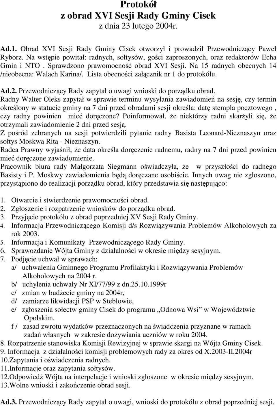 Lista obecnoci załcznik nr 1 do protokółu. Ad.2. Przewodniczcy Rady zapytał o uwagi wnioski do porzdku obrad.