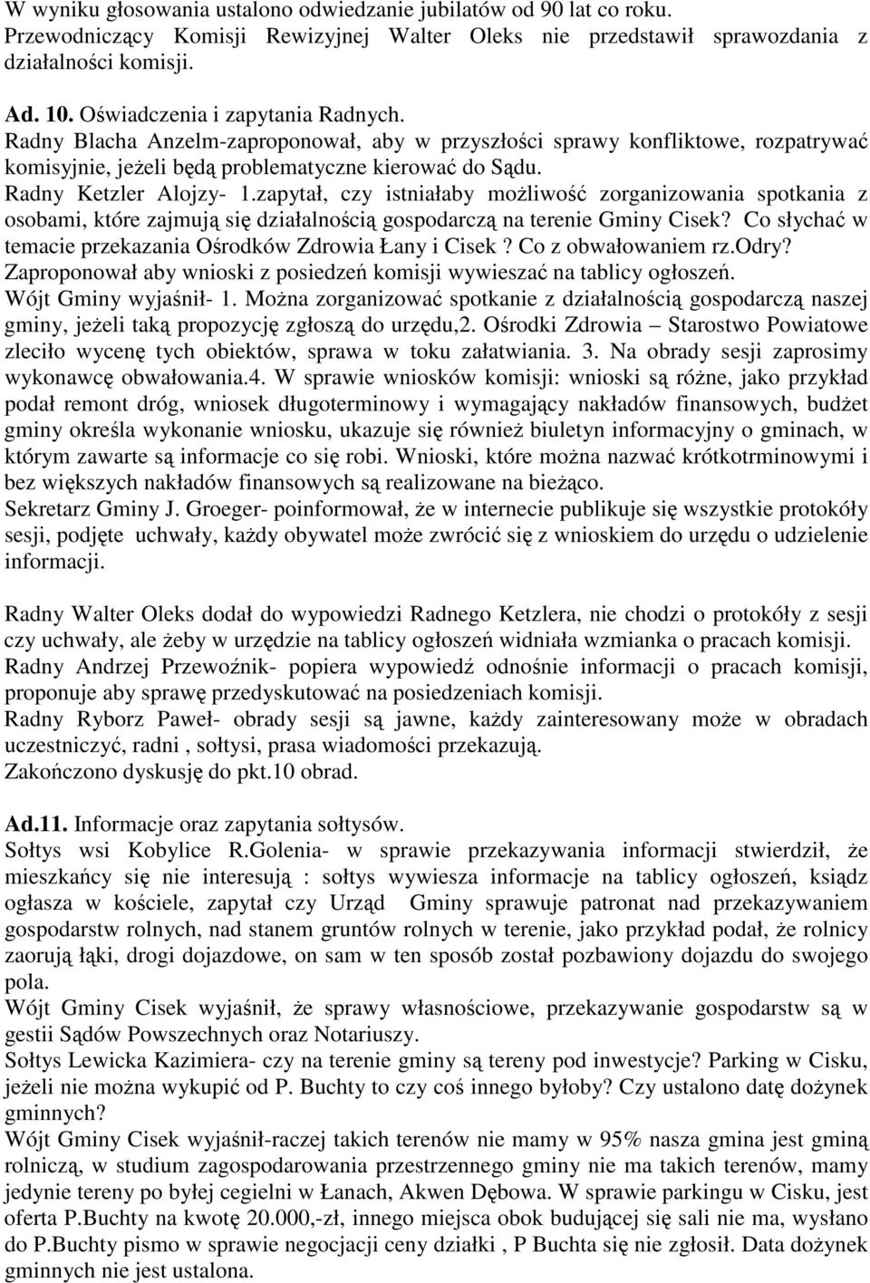 zapytał, czy istniałaby moliwo zorganizowania spotkania z osobami, które zajmuj si działalnoci gospodarcz na terenie Gminy Cisek? Co słycha w temacie przekazania Orodków Zdrowia Łany i Cisek?