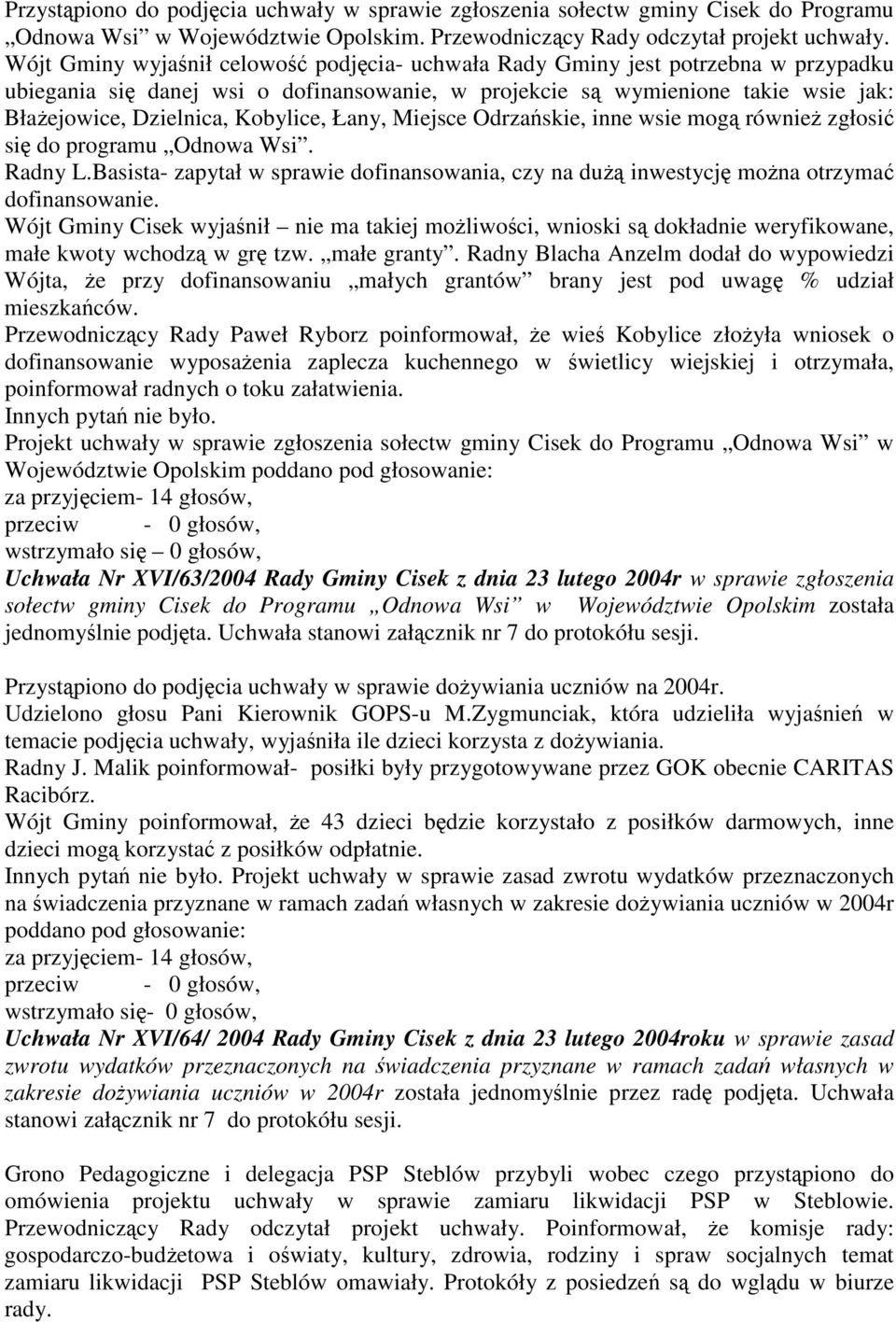 Łany, Miejsce Odrzaskie, inne wsie mog równie zgłosi si do programu Odnowa Wsi. Radny L.Basista- zapytał w sprawie dofinansowania, czy na du inwestycj mona otrzyma dofinansowanie.