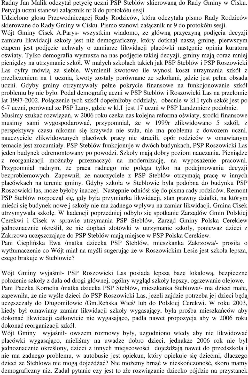 Parys- wszystkim wiadomo, e główn przyczyn podjcia decyzji zamiaru likwidacji szkoły jest ni demograficzny, który dotknł nasz gmin, pierwszym etapem jest podjcie uchwały o zamiarze likwidacji