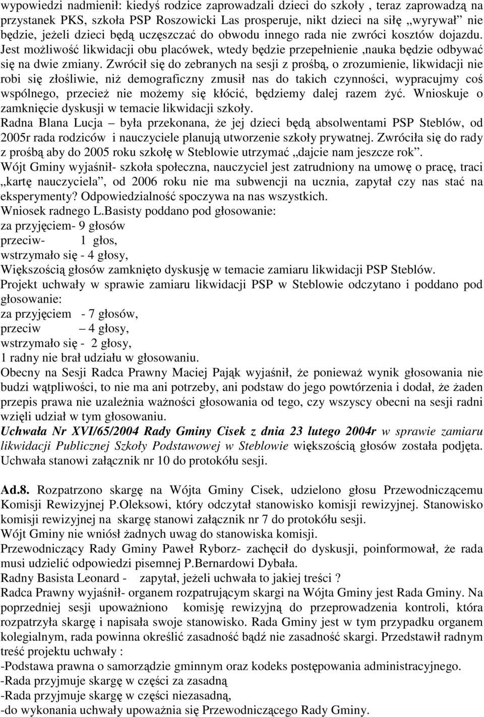 Zwrócił si do zebranych na sesji z prob, o zrozumienie, likwidacji nie robi si złoliwie, ni demograficzny zmusił nas do takich czynnoci, wypracujmy co wspólnego, przecie nie moemy si kłóci, bdziemy