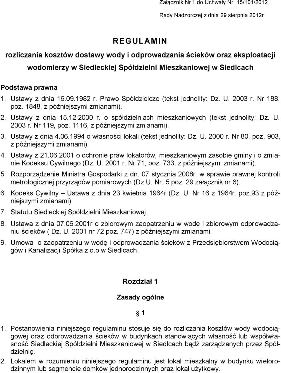 12.2000 r. o spółdzielniach mieszkaniowych (tekst jednolity: Dz. U. 2003 r. Nr 119, poz. 1116, z późniejszymi zmianami). 3. Ustawy z dnia 4.06.1994 o własności lokali (tekst jednolity: Dz. U. 2000 r.