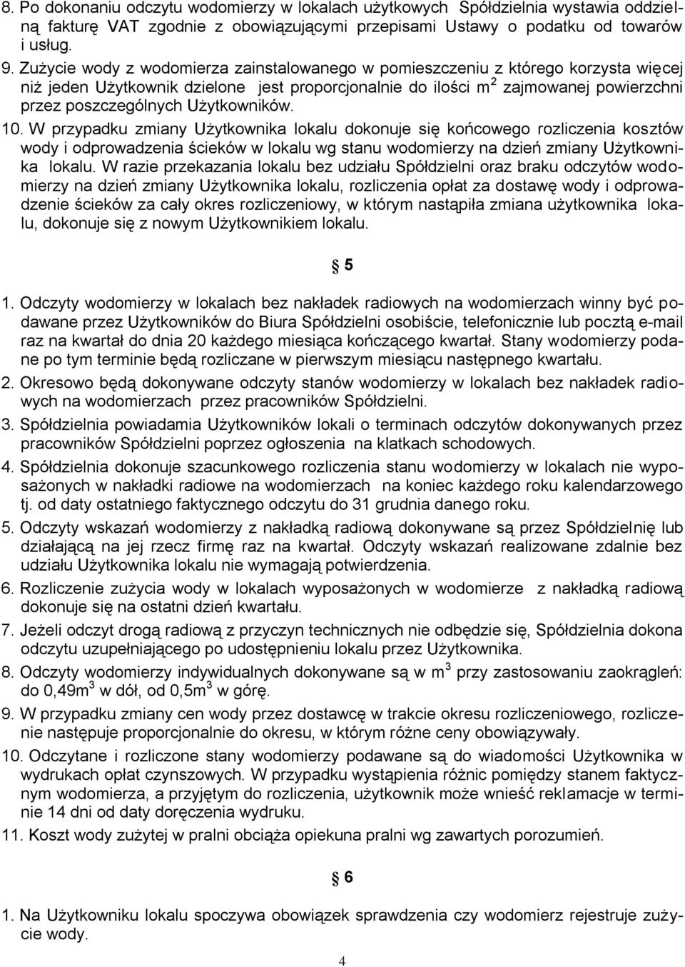 Użytkowników. 10. W przypadku zmiany Użytkownika lokalu dokonuje się końcowego rozliczenia kosztów wody i odprowadzenia ścieków w lokalu wg stanu wodomierzy na dzień zmiany Użytkownika lokalu.