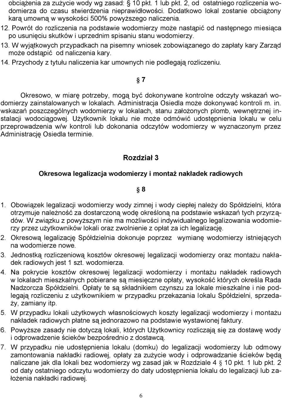 Powrót do rozliczenia na podstawie wodomierzy może nastąpić od następnego miesiąca po usunięciu skutków i uprzednim spisaniu stanu wodomierzy. 13.