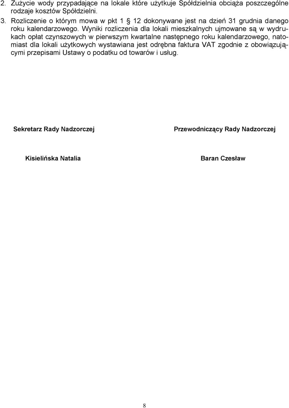 Wyniki rozliczenia dla lokali mieszkalnych ujmowane są w wydrukach opłat czynszowych w pierwszym kwartalne następnego roku kalendarzowego, natomiast