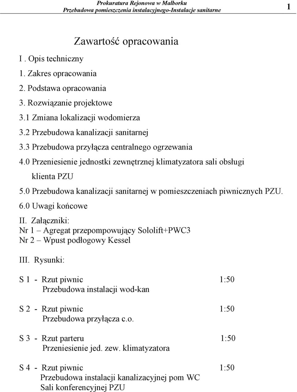 0 Przebudowa kanalizacji sanitarnej w pomieszczeniach piwnicznych PZU. 6.0 Uwagi końcowe II. Załączniki: Nr 1 Agregat przepompowujący Sololift+PWC3 Nr 2 Wpust podłogowy Kessel III.